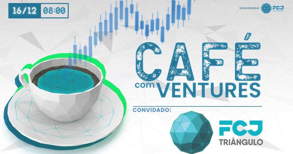 Café com Ventures - Convidado: FCJ Triângulo