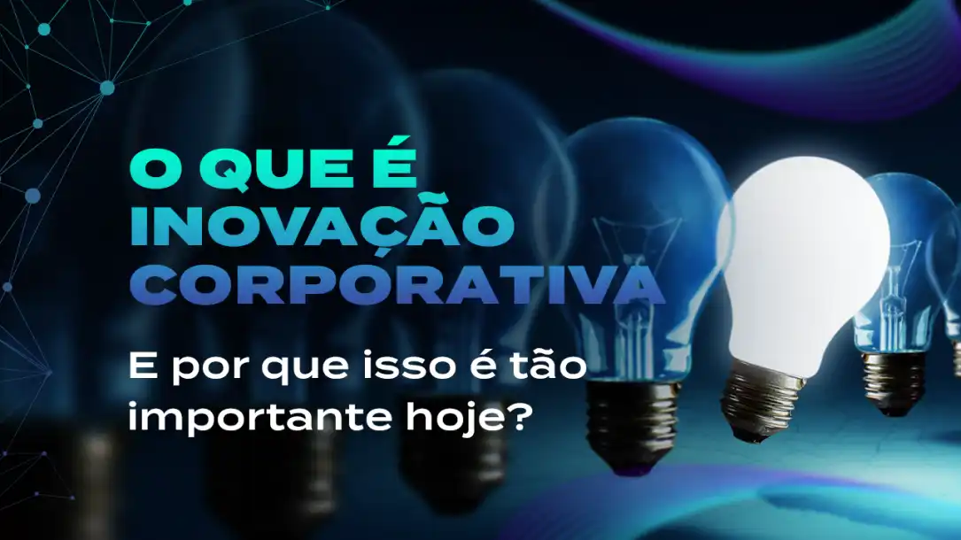 O que é inovação corporativa e por que isso é tão importante hoje?